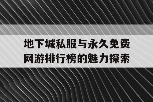 地下城私服与永久免费网游排行榜的魅力探索